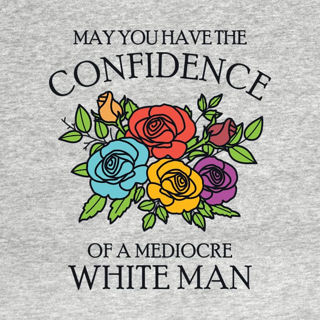 May You Have the Confidence of a Mediocre White Man by redbarron